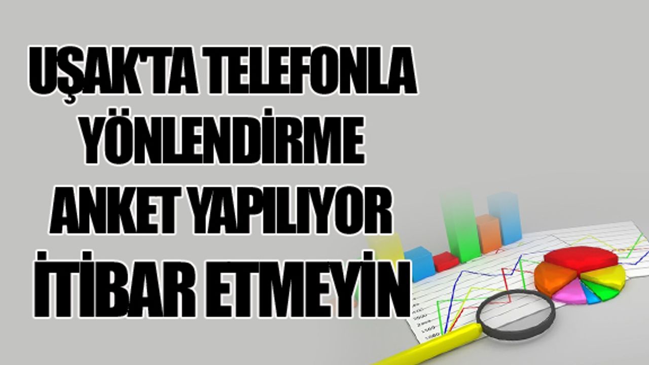 Uşak'ta telefonla yapılan yönlendirme anketlere itibar edilmemeli
