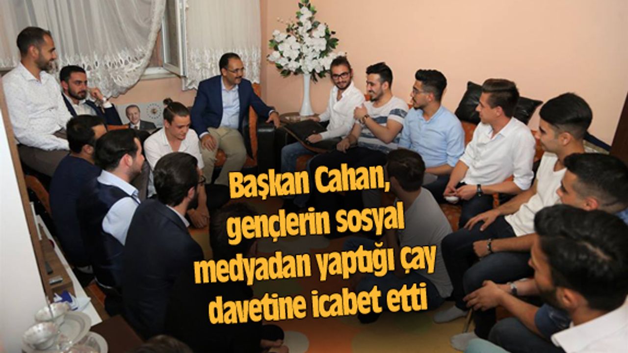 Başkan Cahan, gençlerin sosyal medyadan yaptığı çay davetine icabet etti
