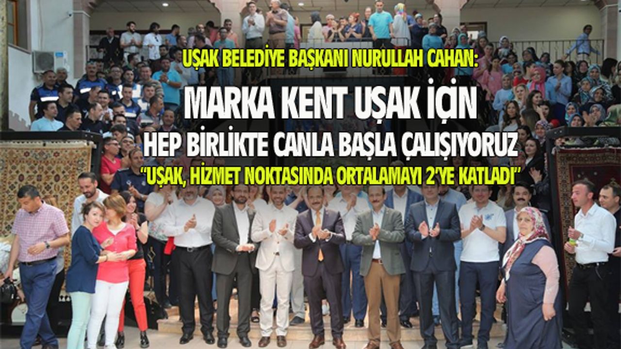 Cahan: Marka kent Uşak idealine personelimizin özverisiyle ulaşacağız