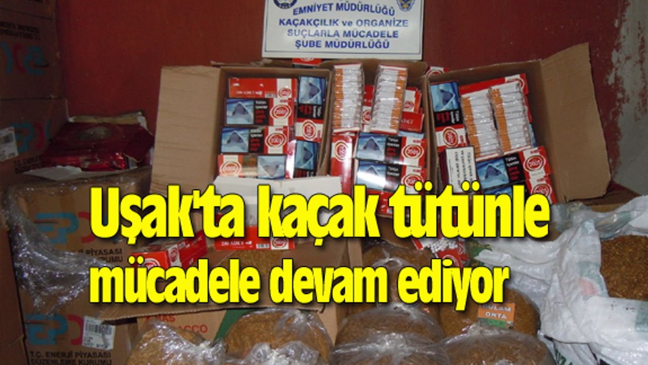 Uşak'ta kaçak tütünle mücadele devam ediyor