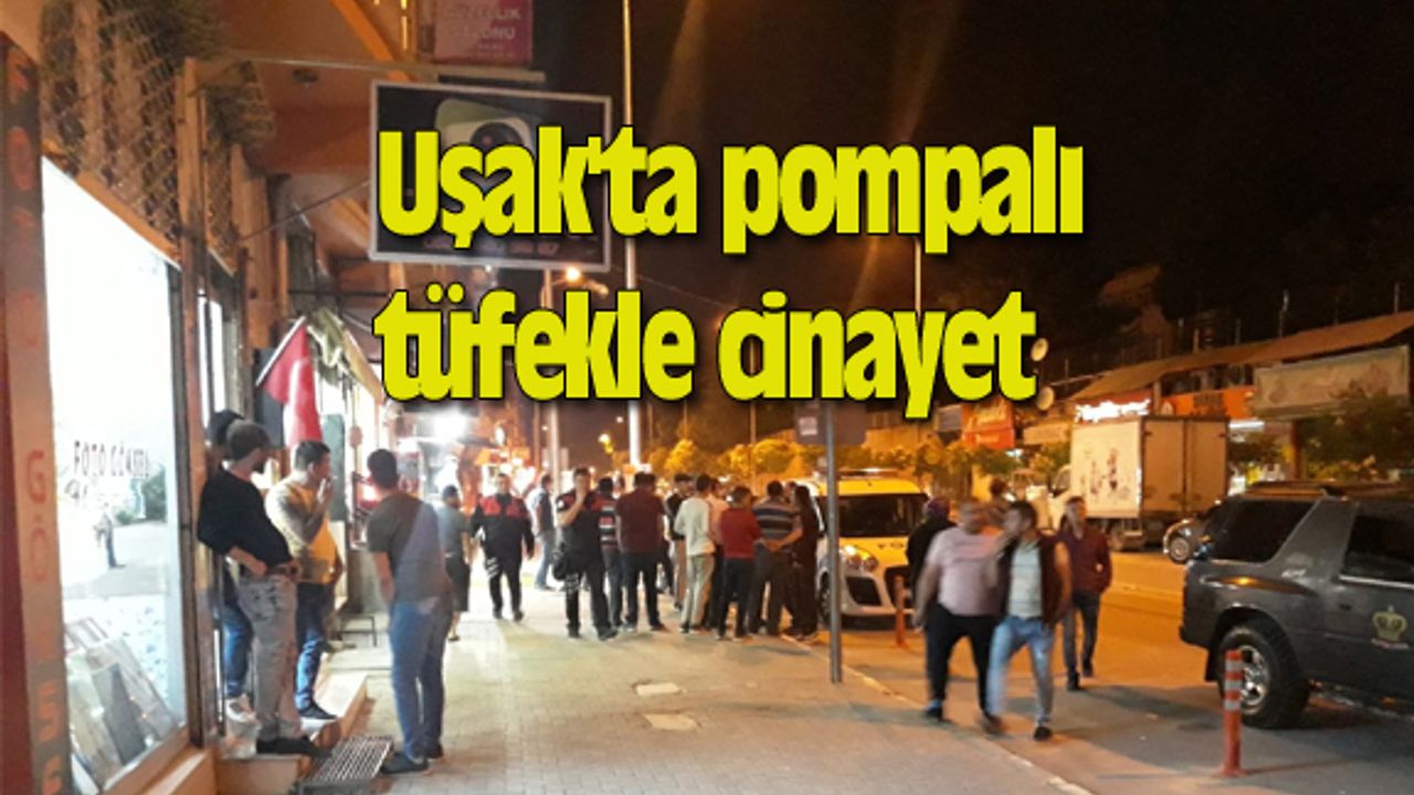 Uşak'ta pompalı tüfekle cinayet işlendi