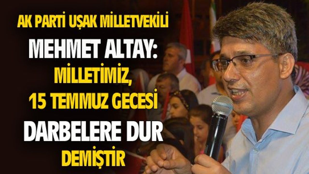 Altay: Milletimiz darbelere, 15 Temmuz günü DUR demiştir