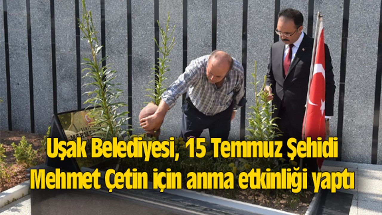Uşak Belediyesi, 15 Temmuz Şehidi Mehmet Çetin için anma etkinliği yaptı