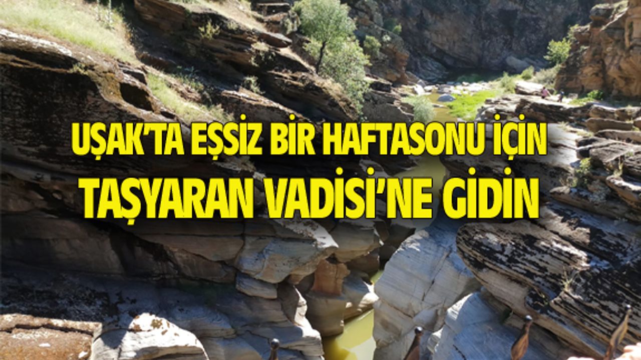 Uşak'ta eşsiz bir haftasonu için: Taşyaran Vadisi