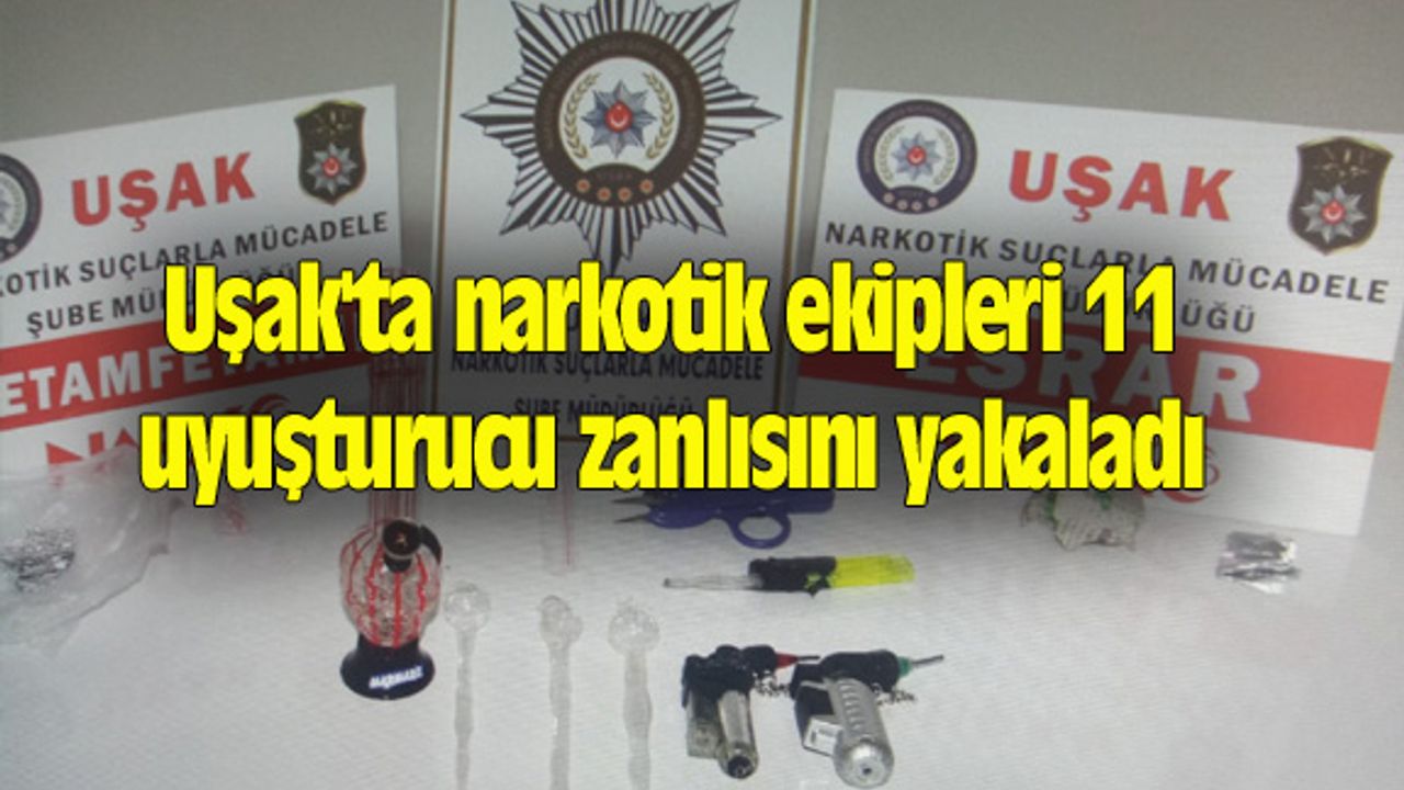 Uşak'ta narkotik ekipleri 11 uyuşturucu zanlısını yakaladı