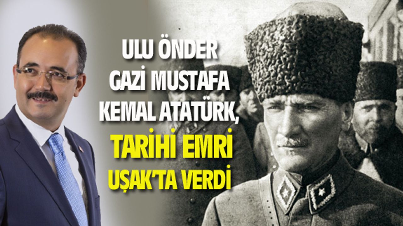 Atatürk, tarihe not düşülen o emri, Uşak'ta verdi...