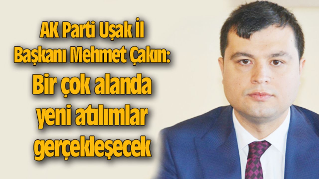 Mehmet Çakın: Bir çok alanda yeni atılımlar gerçekleşecek