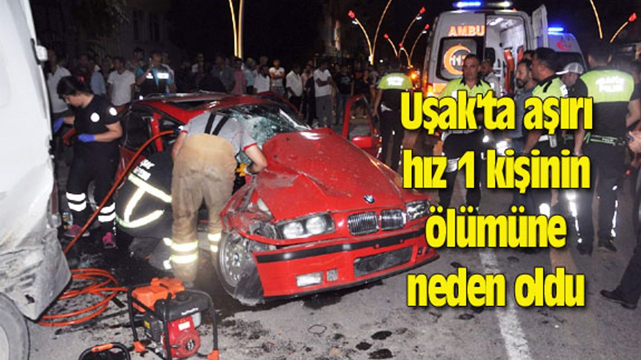 Uşak'ta aşırı hız 1 kişinin ölümüne neden oldu