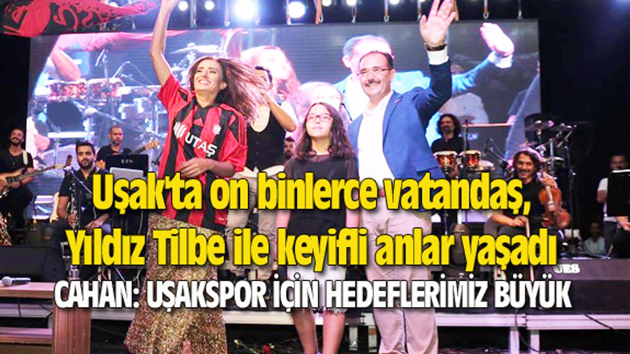 Uşak'ta on binlerce vatandaş, Yıldız Tilbe ile keyifli anlar yaşadı