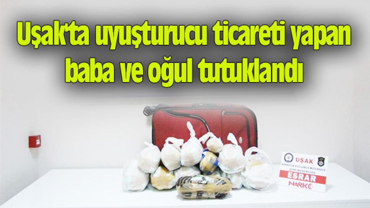 Uşak'ta uyuşturucu ticareti yapan baba ve oğul tutuklandı