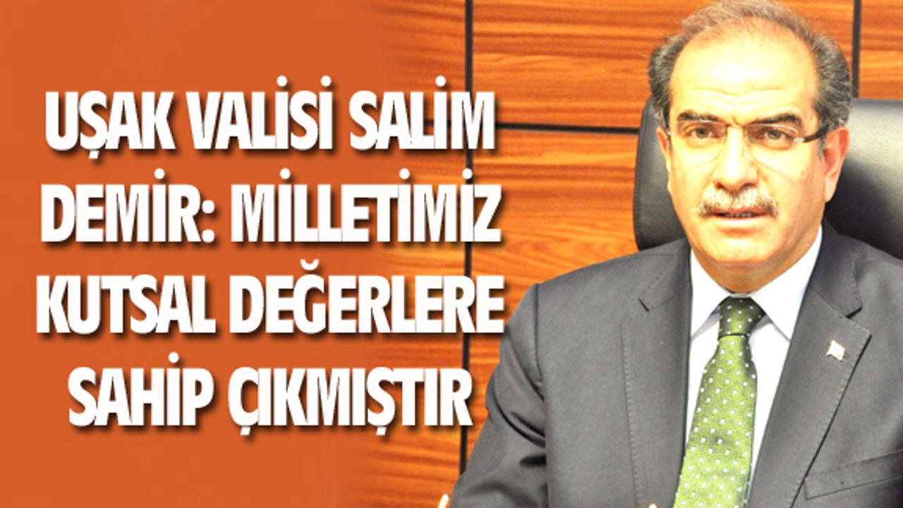 Uşak Valisi Demir: Kutsal değerlere sahip çıkan bir milletimiz var