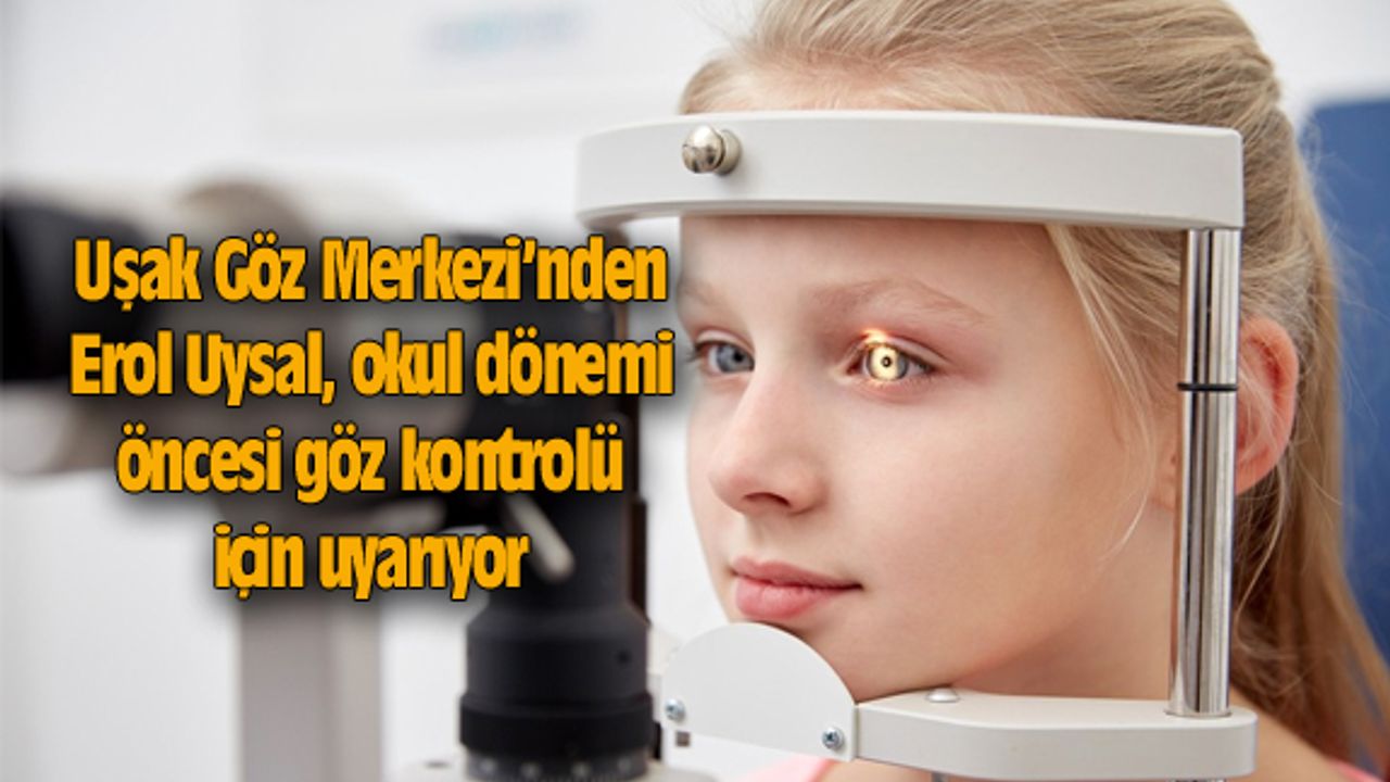 Erol Uysal, okul dönemi öncesi göz kontrolü için uyarıyor