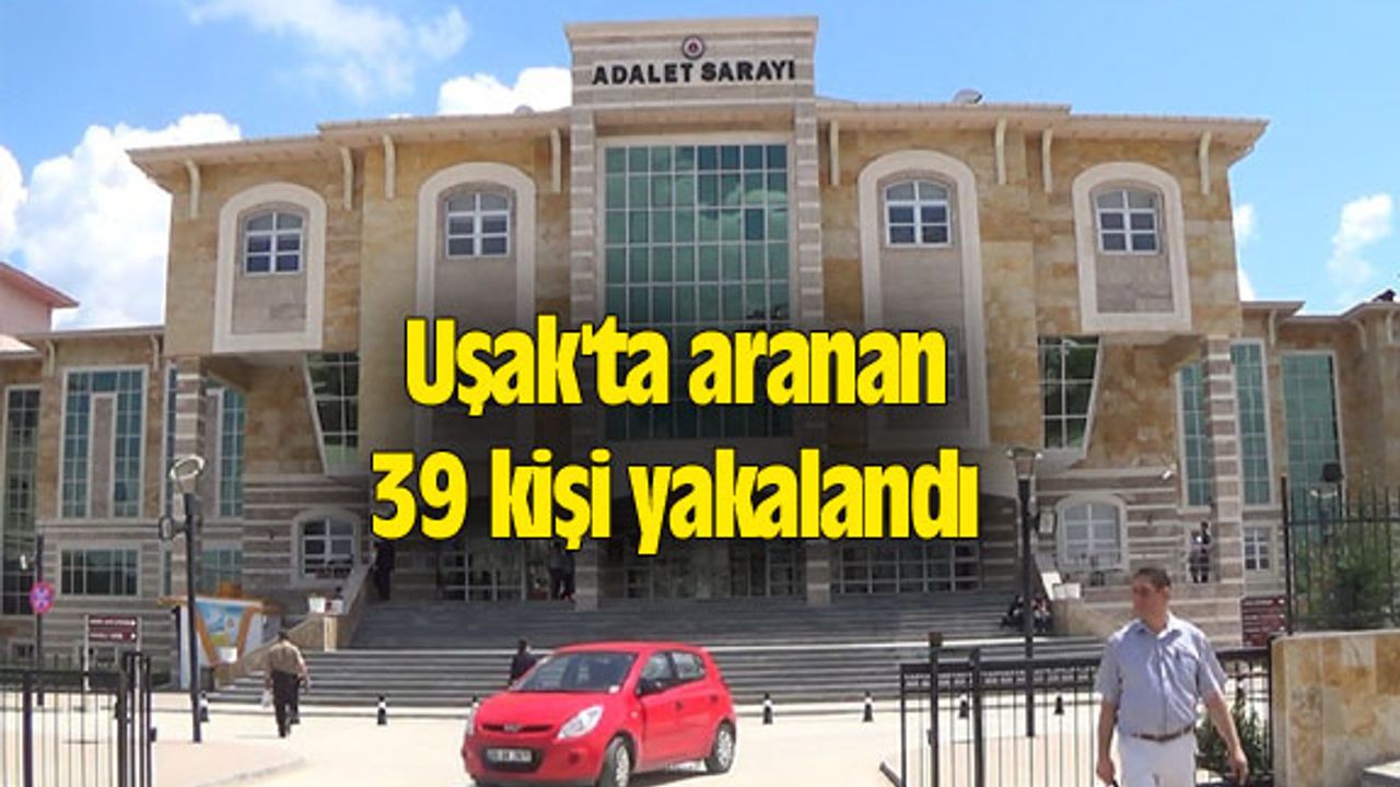 Uşak'ta aranan 39 kişi yakalandı