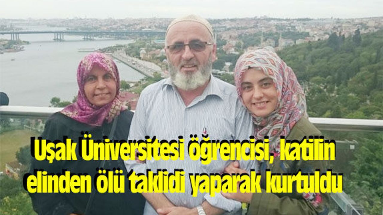Uşak Üniversitesi öğrencisi katilin elinden ölü taklidi yaparak kurtuldu