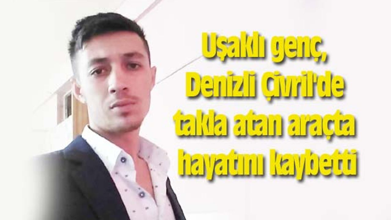 Uşaklı genç, Çivril'de takla atan araçta hayatını kaybetti