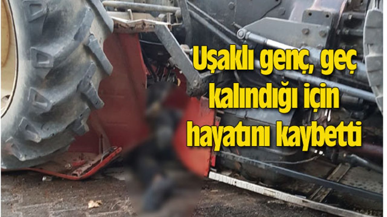 Uşaklı genç, geç kalındığı için hayata gözlerini yumdu