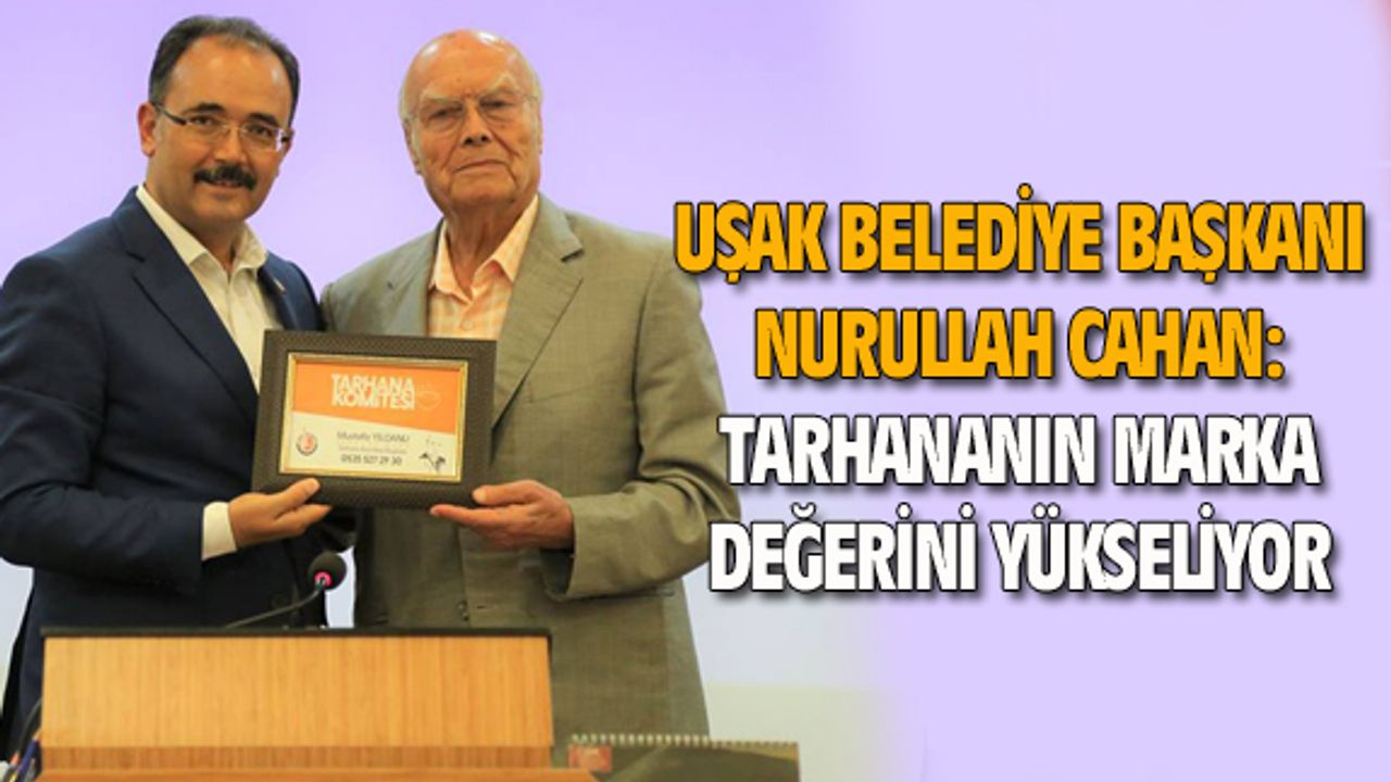 Başkan Cahan: Uşak tarhanasının marka değeri yükseliyor