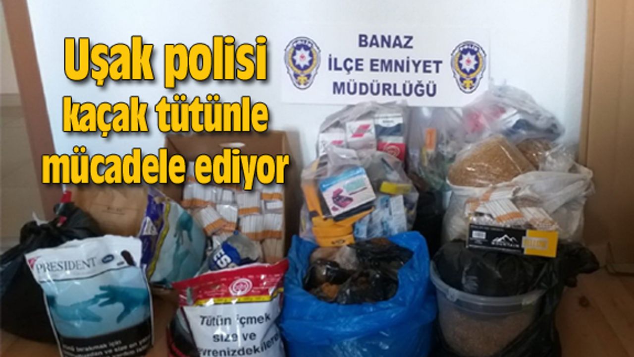 Uşak polisi kaçak tütünle mücadele ediyor