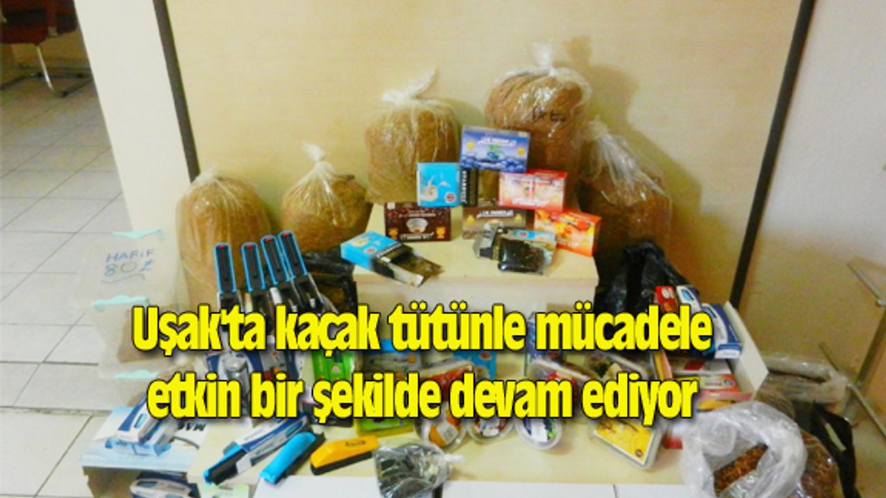 Uşak'ta kaçak tütünle mücadele etkin bir şekilde devam ediyor