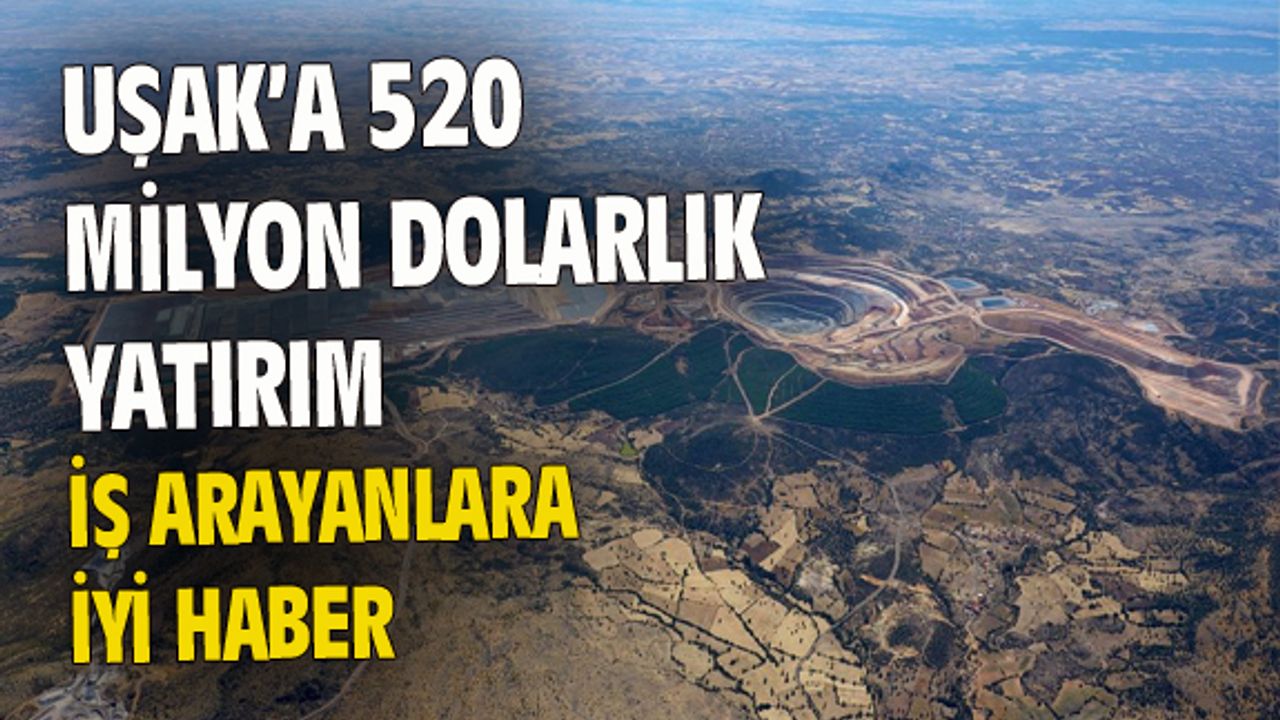 Uşak'taki altın madeni, 520 milyon dolarlık yatırımla yola devam kararı aldı