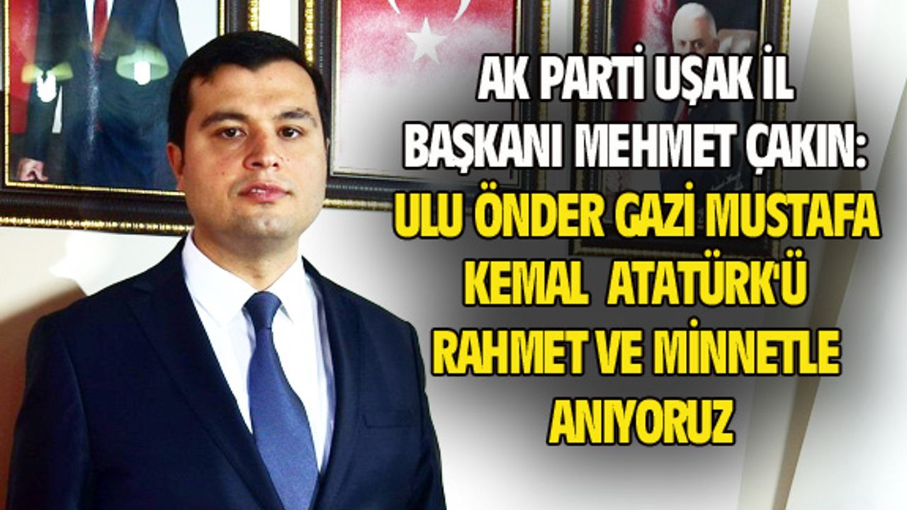 AK Parti Uşak İl Başkanı Çakın, Atatürk'ü saygı ile andı