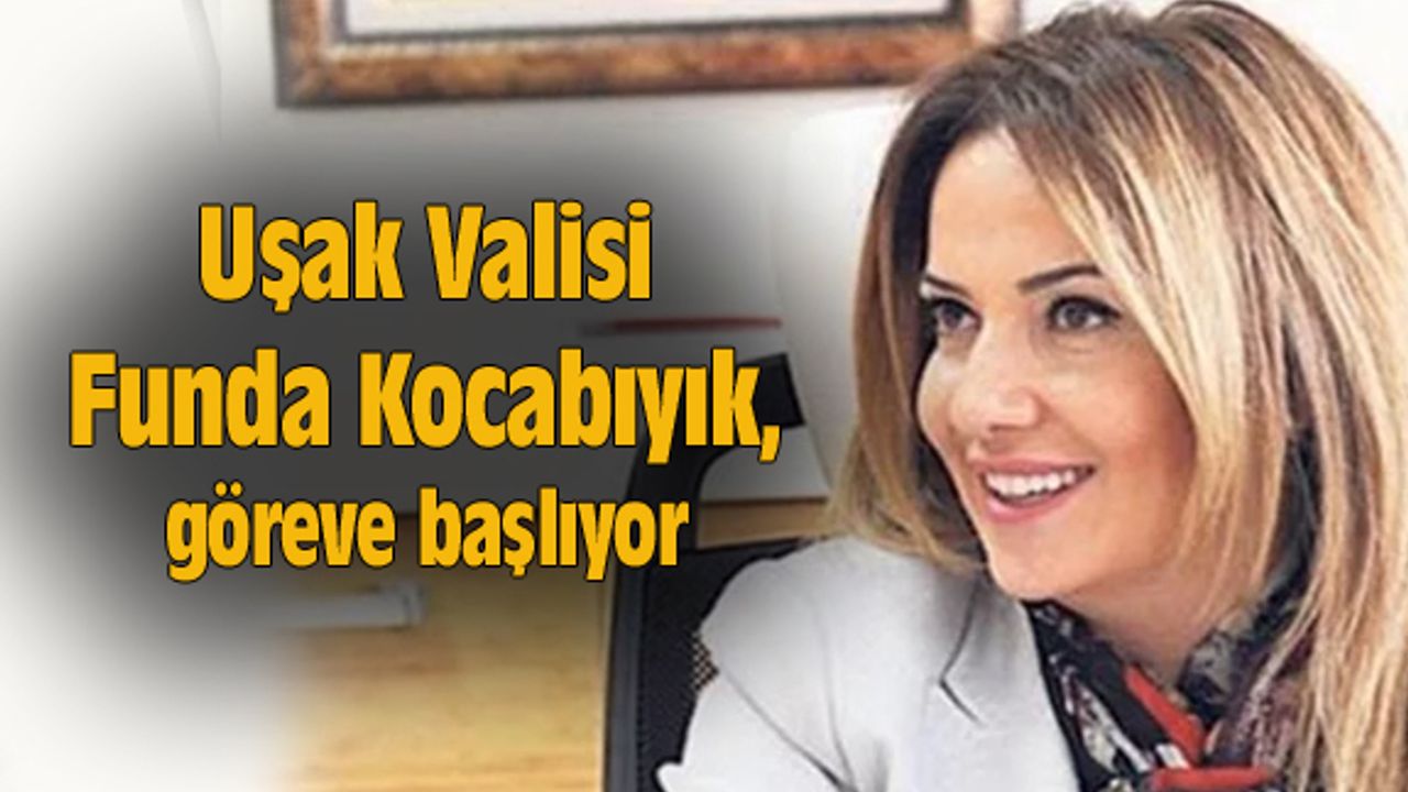 Uşak Valisi Funda Kocabıyık, göreve başlıyor