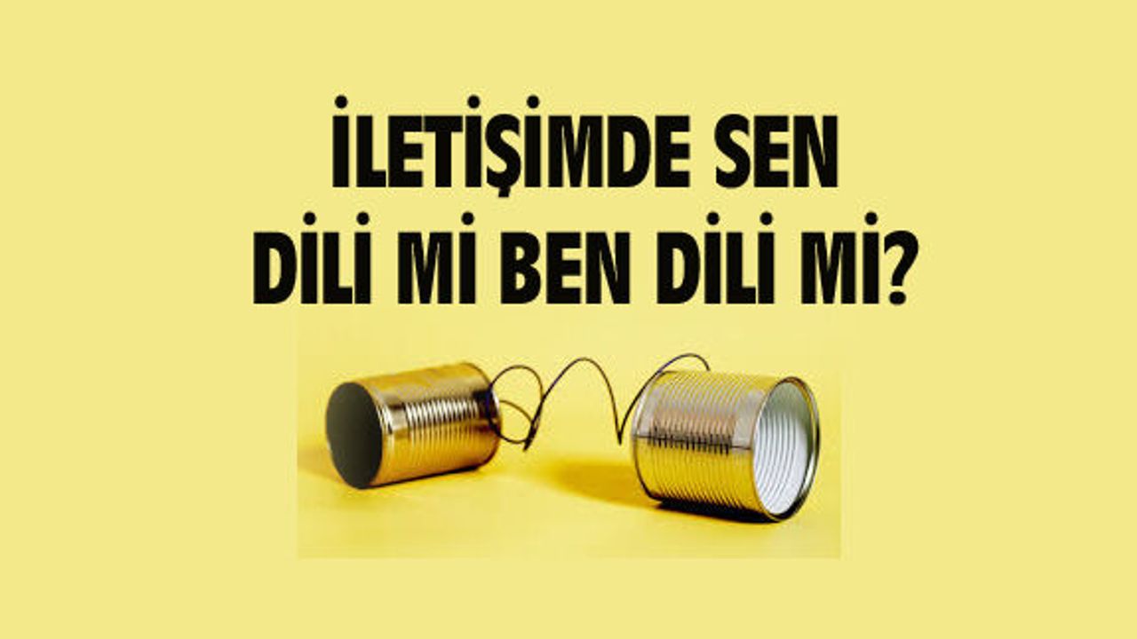 İletişimde sen dili mi ben dili mi?