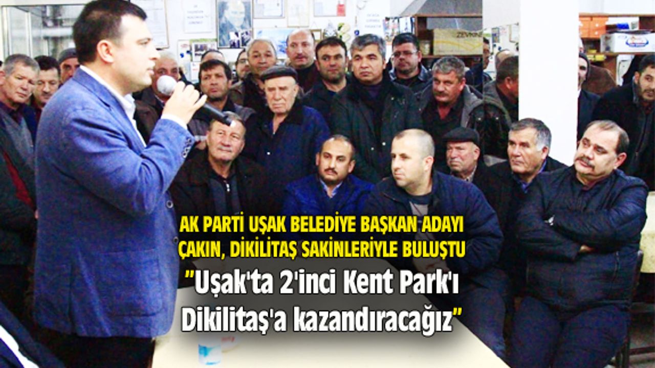 Mehmet Çakın: Uşak'ta 2'inci Kent Park'ı Dikilitaş'a kazandıracağız