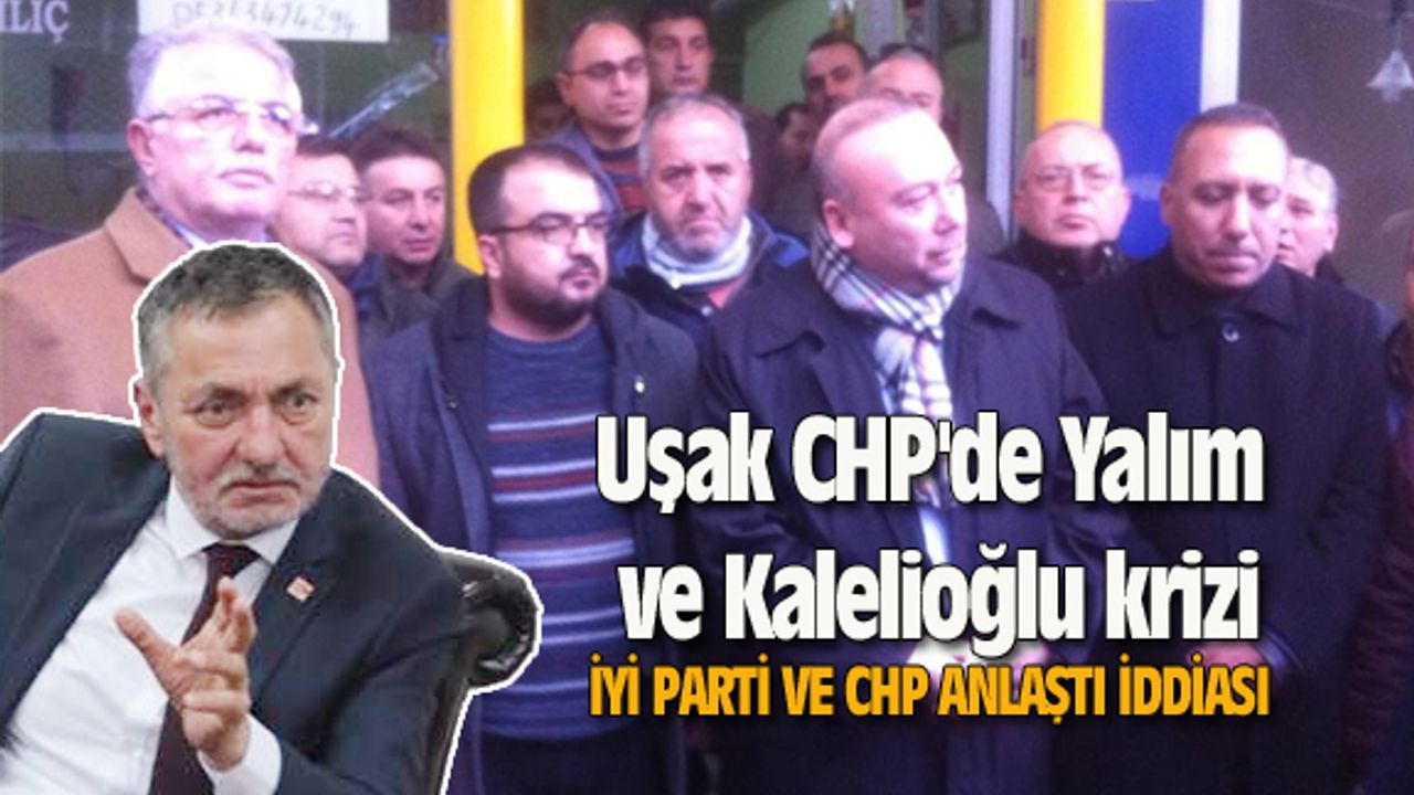 Seçim önü Uşak CHP'de Yalım ve Kalelioğlu krizi çıktı