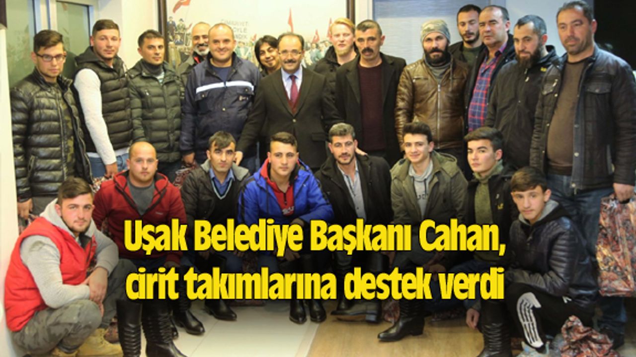 Uşak Belediye Başkanı Cahan, cirit takımlarına destek verdi
