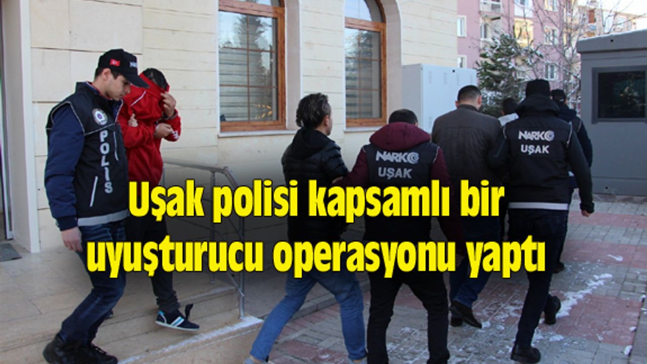 Uşak polisi kapsamlı bir uyuşturucu operasyonu yaptı