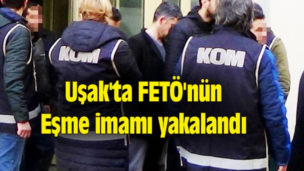 Uşak'ta FETÖ'nün Eşme imamı yakalandı
