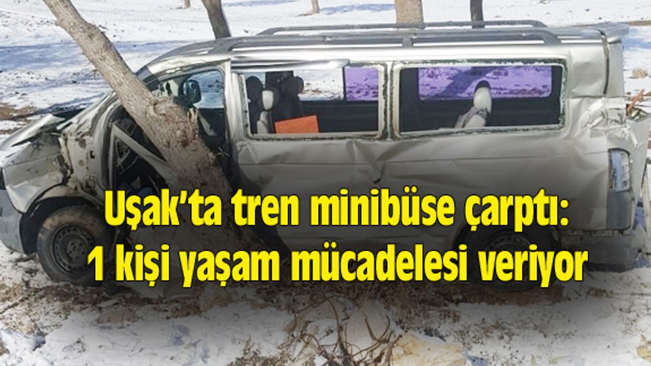 Uşak’ta tren minibüse çarptı: 1 yaralı