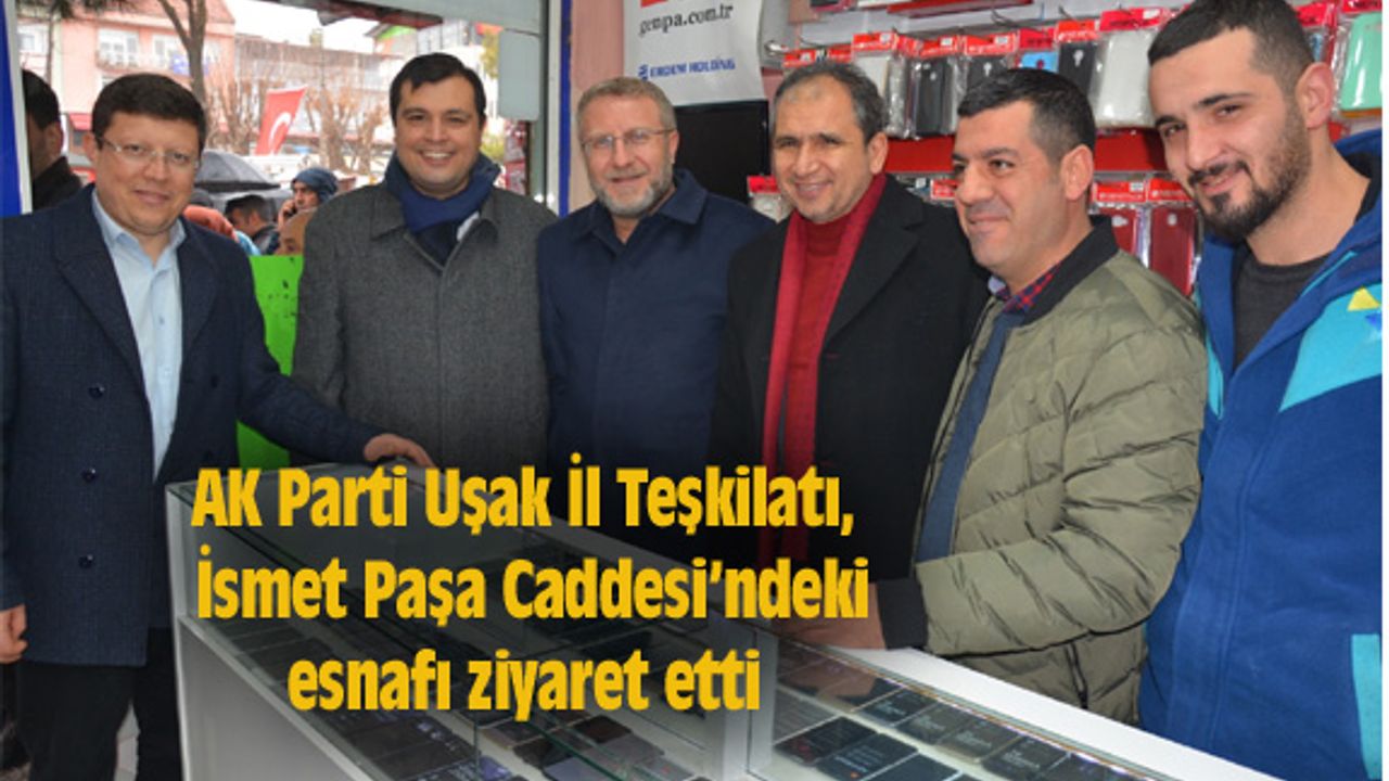 AK Parti Uşak İl Teşkilatı, İsmet Paşa Caddesi’ndeki esnafı ziyaret etti