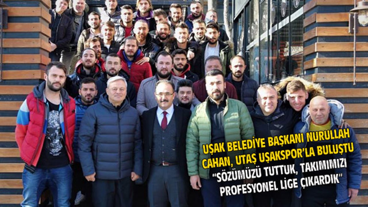 Uşak Belediye Başkanı Cahan, UTAŞ Uşakspor ekibiyle buluştu