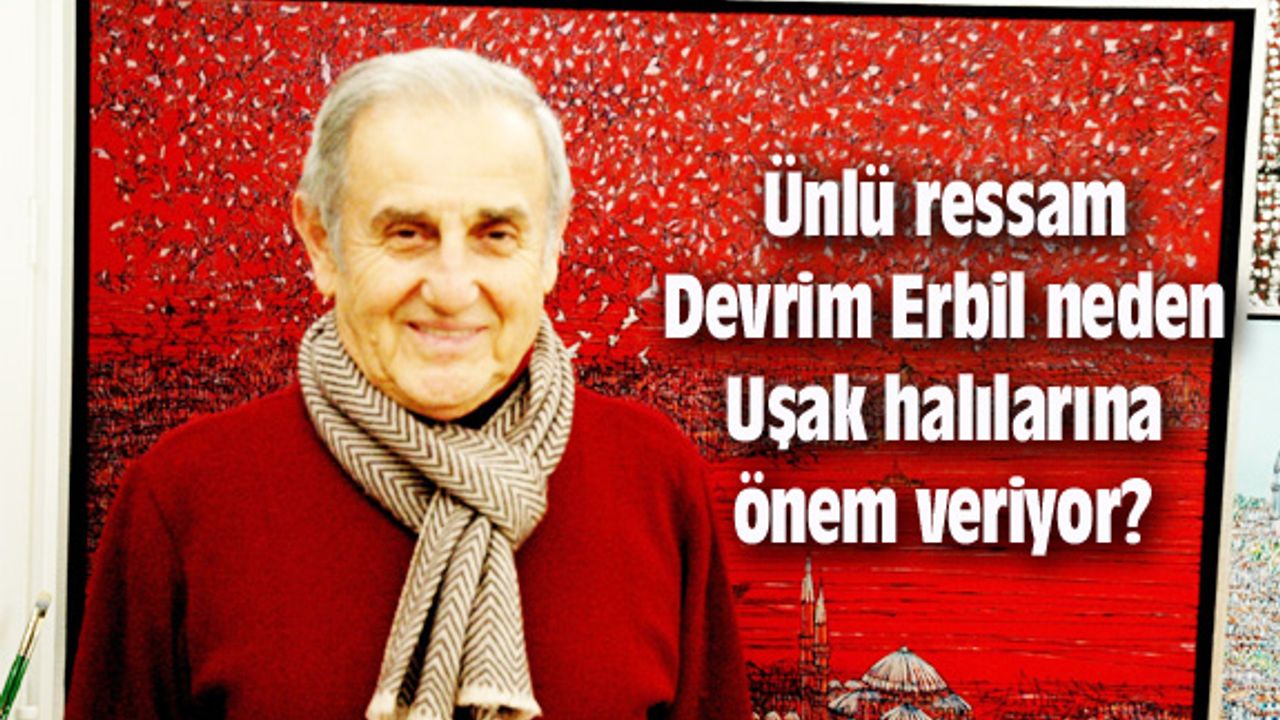 Ünlü ressam neden Uşak halılarına önem veriyor?