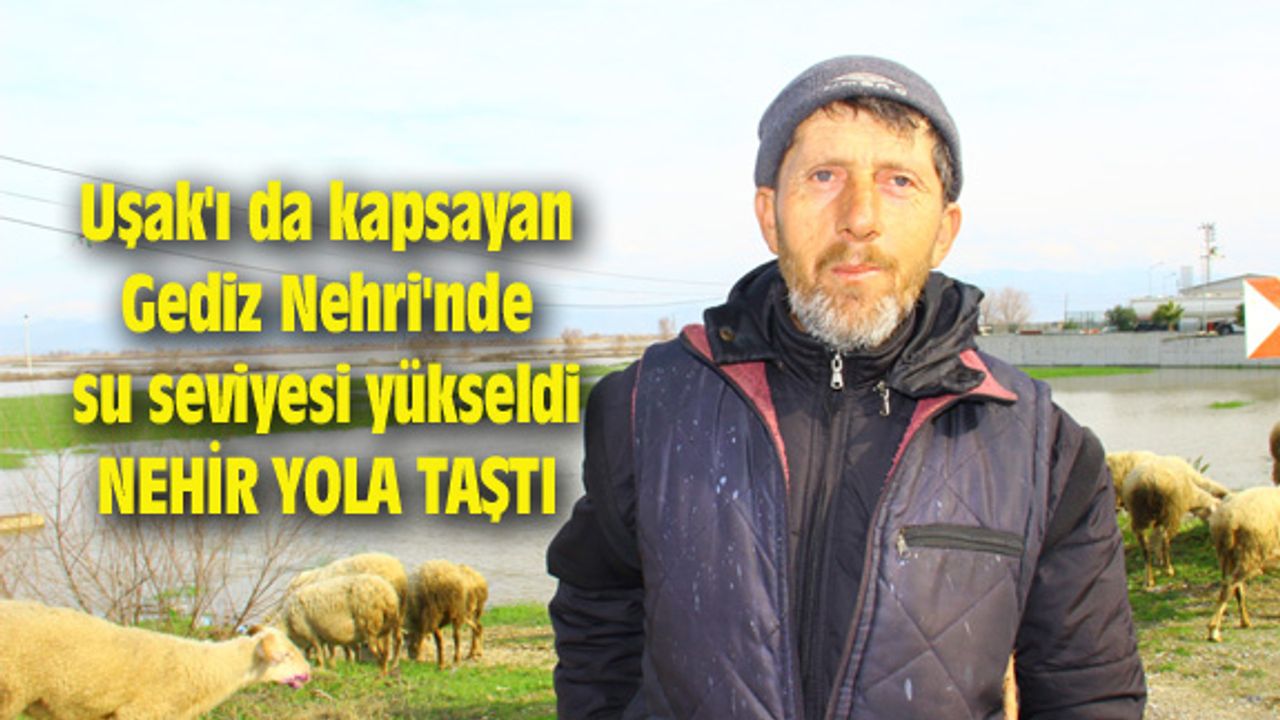 Uşak'ı da kapsayan Gediz Nehri'nde su seviyesi yükseldi