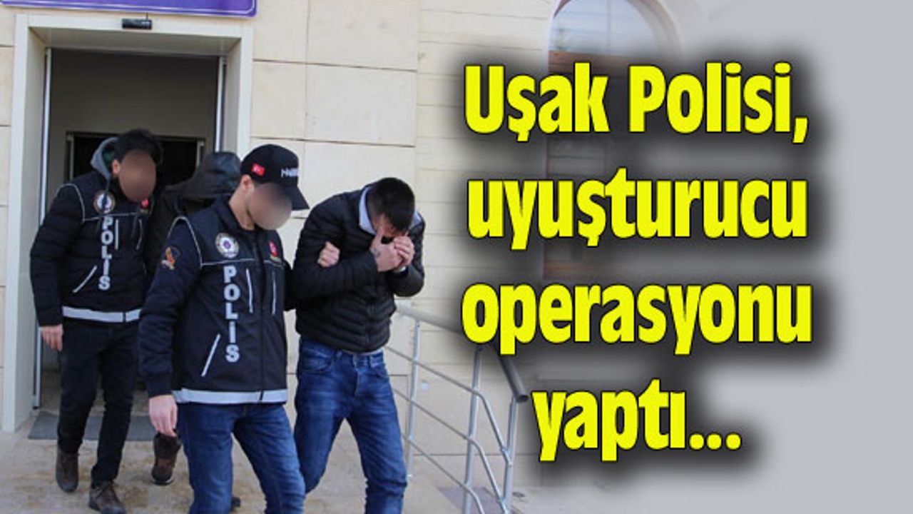Uşak Polisi, uyuşturucu operasyonu yaptı
