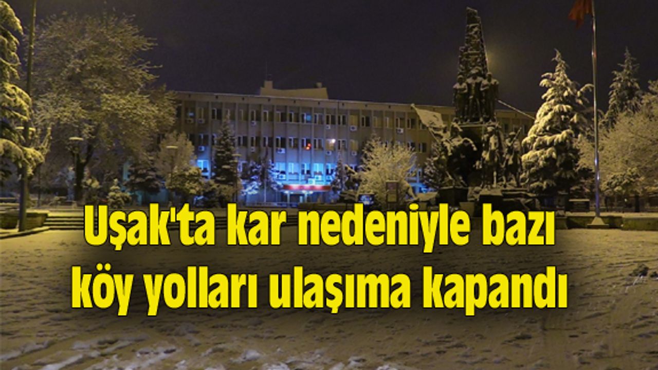 Uşak'ta kar nedeniyle bazı köy yolları ulaşıma kapandı