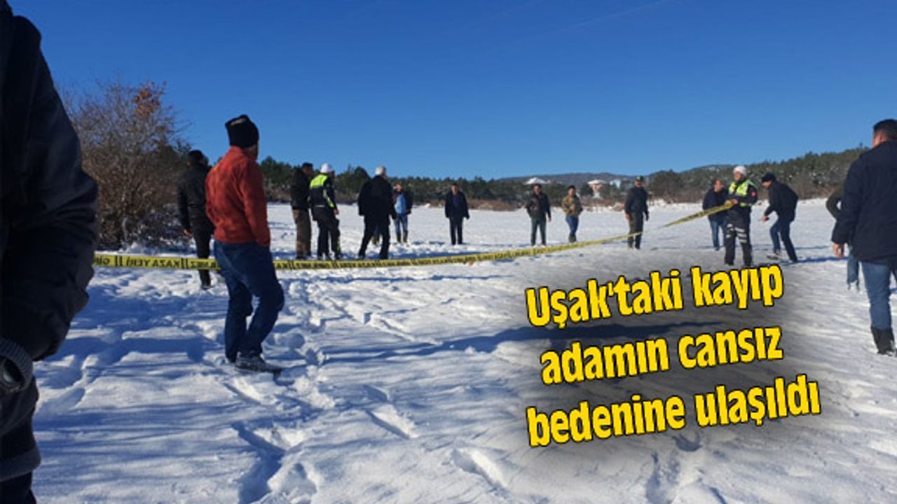Uşak'taki kayıp adamın cansız bedenine ulaşıldı
