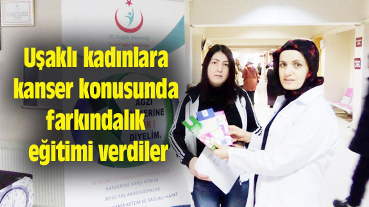 Uşaklı kadınlara kanser konusunda farkındalık eğitimi verdiler