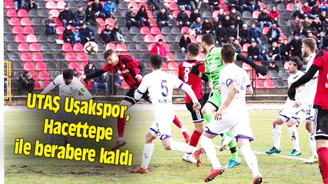 UTAŞ Uşakspor, Hacettepe ile berabere kaldı