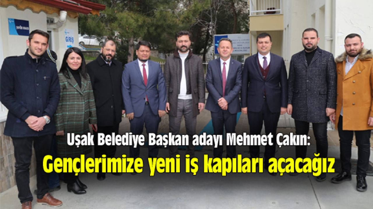 Mehmet Çakın: Gençlerimize yeni iş kapıları açacağız
