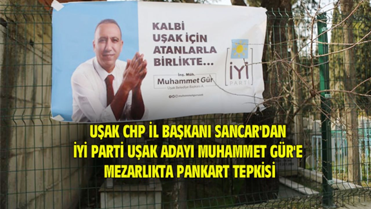 Nadi Sancar'dan İYİ Parti Uşak Belediye Başkan adayı Gür'e mezarlık tepkisi