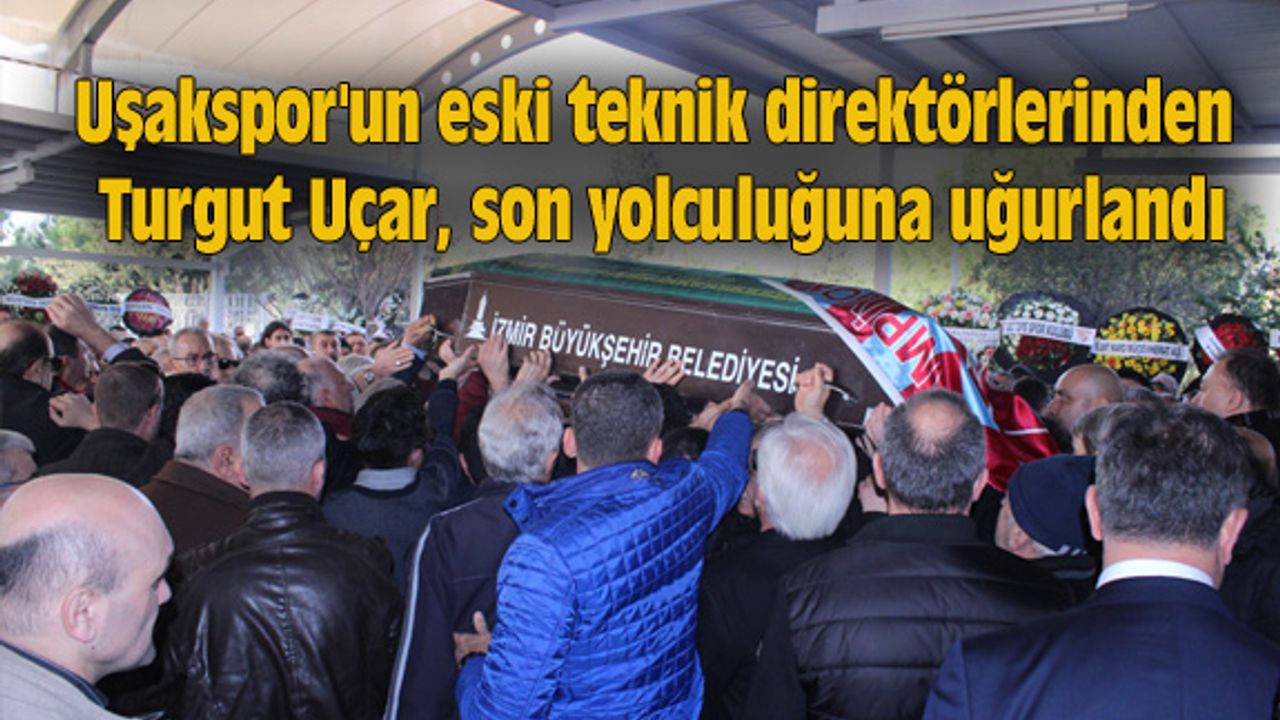 Turgut Uçar, son yolculuğuna uğurlandı