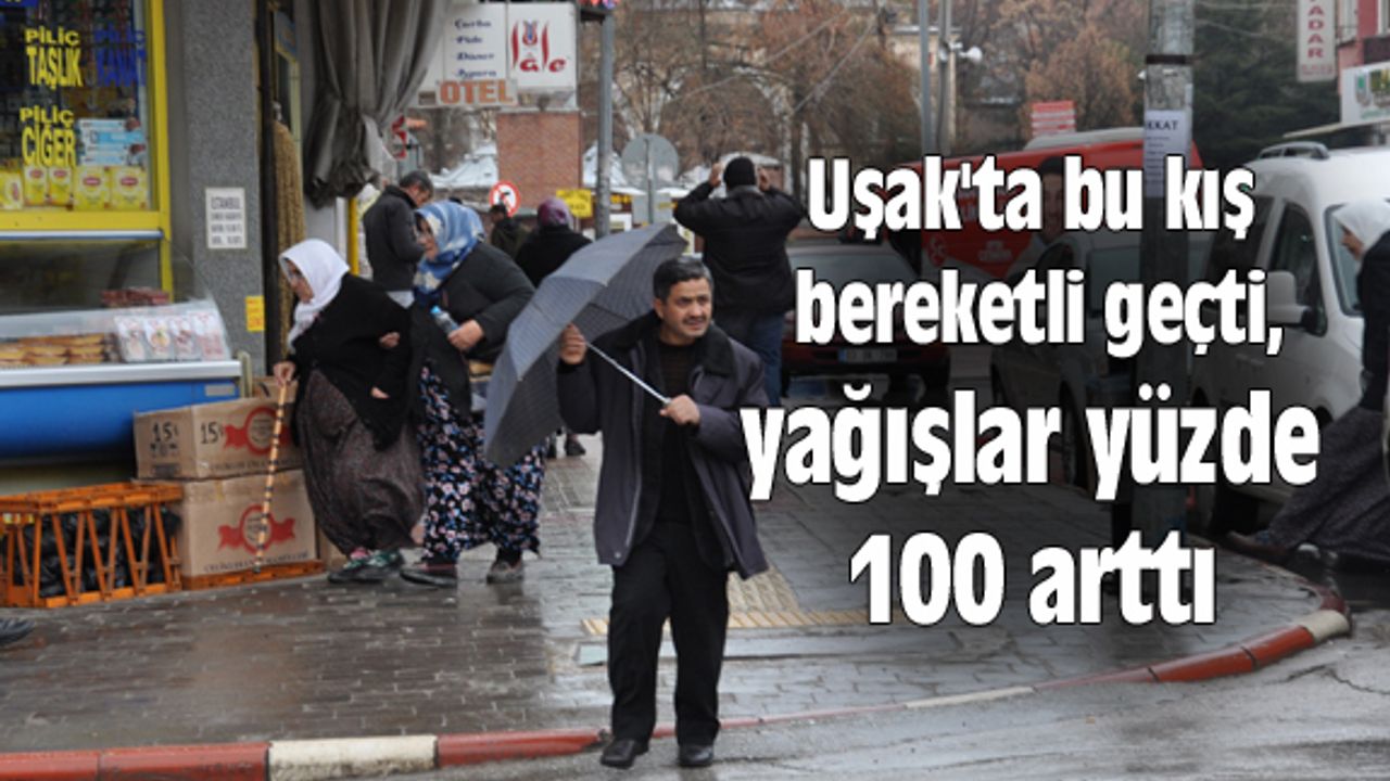 Uşak'ta bu kış bereketli geçti, yağışlar yüzde 100 arttı