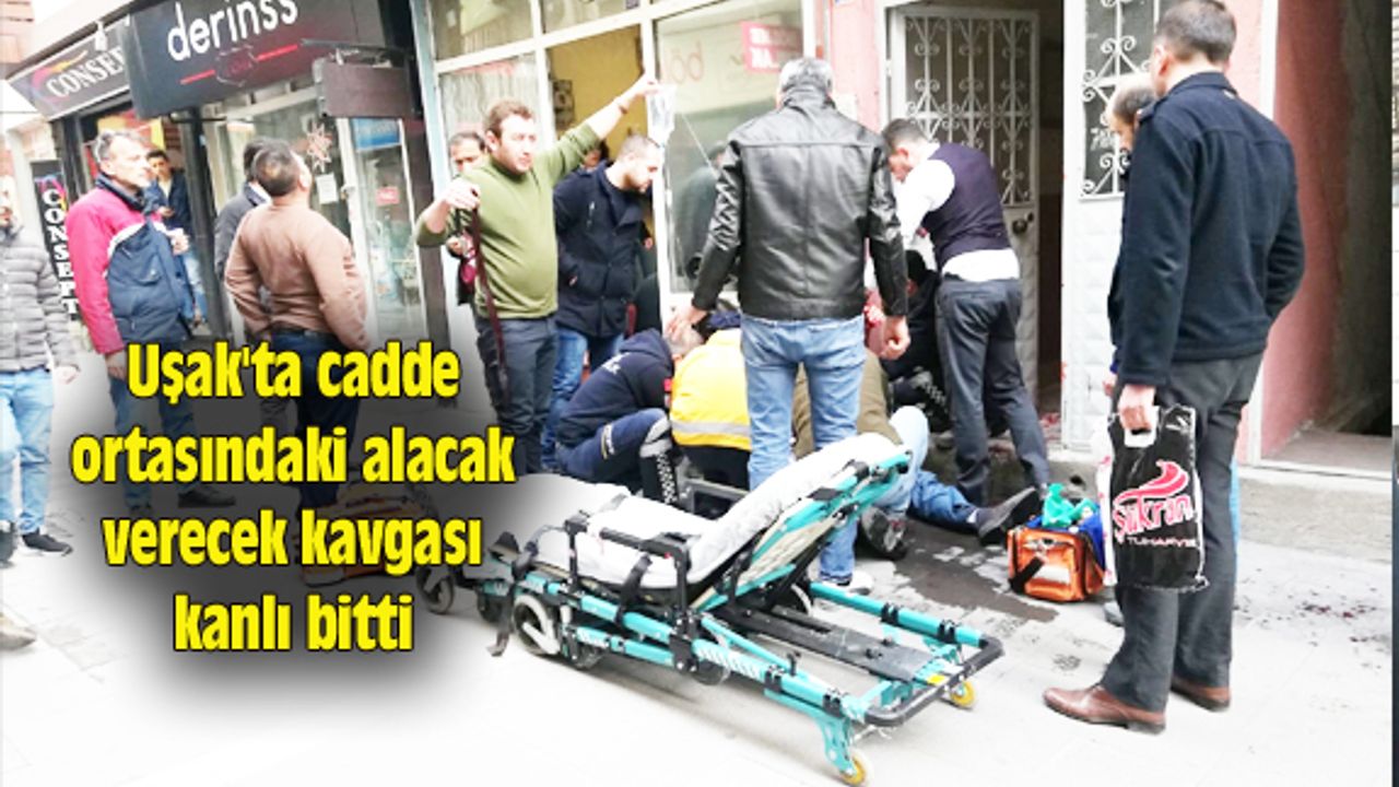 Uşak'ta cadde ortasındaki alacak verecek kavgası kanlı bitti