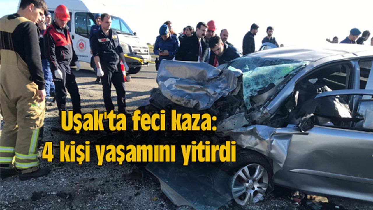 Uşak'ta feci kaza: 4 kişi yaşamını yitirdi