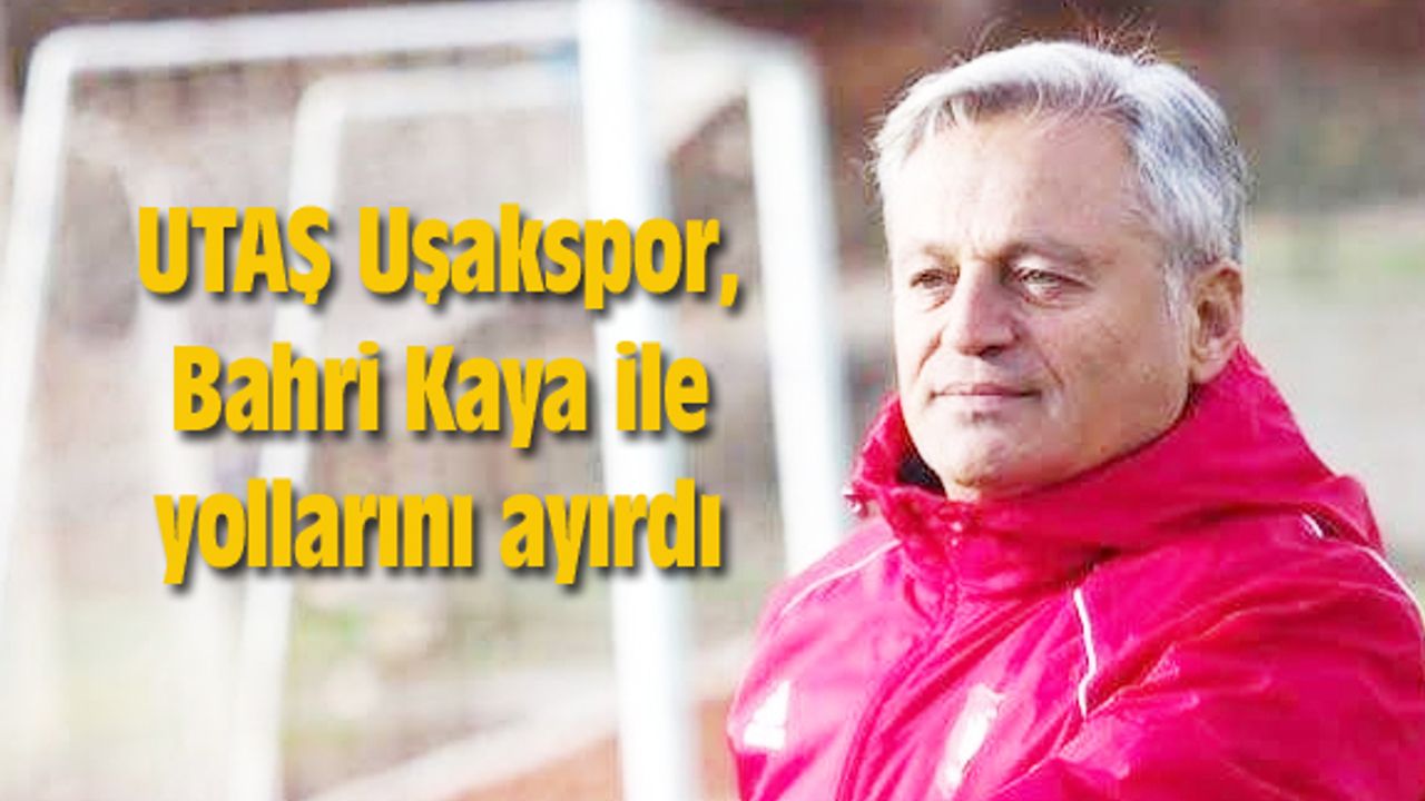 UTAŞ Uşakspor, Bahri Kaya ile yollarını ayırdı