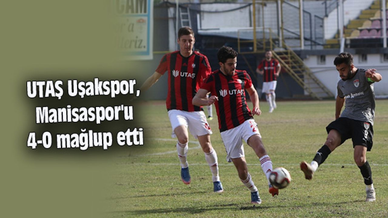 UTAŞ Uşakspor, Manisaspor'u 4-0 mağlup etti